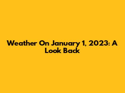 Weather On January 1, 2023: A Look Back