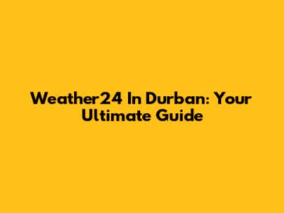 Weather24 In Durban: Your Ultimate Guide