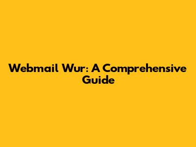 Webmail Wur: A Comprehensive Guide