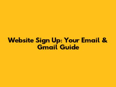 Website Sign Up: Your Email & Gmail Guide