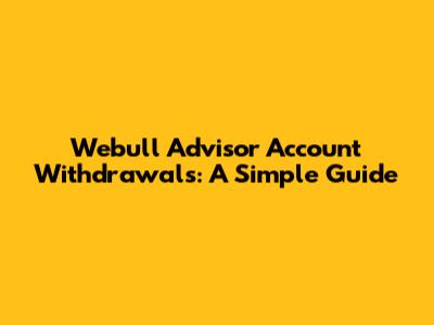 Webull Advisor Account Withdrawals: A Simple Guide