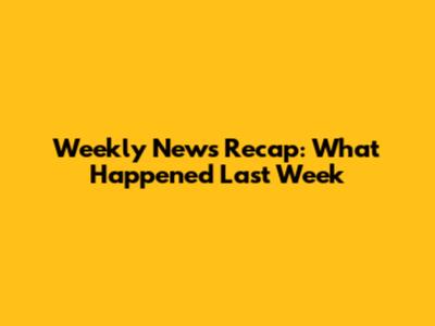 Weekly News Recap: What Happened Last Week