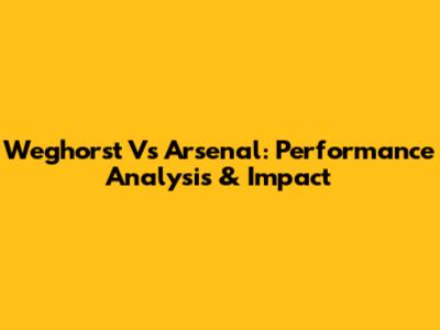Weghorst Vs Arsenal: Performance Analysis & Impact