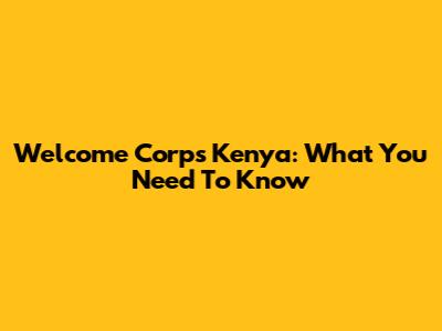 Welcome Corps Kenya: What You Need To Know