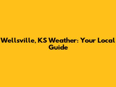 Wellsville, KS Weather: Your Local Guide