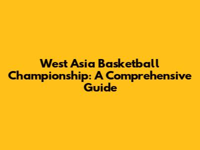 West Asia Basketball Championship: A Comprehensive Guide