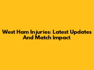 West Ham Injuries: Latest Updates And Match Impact