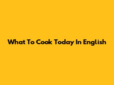 What To Cook Today In English