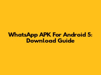 WhatsApp APK For Android 5: Download Guide