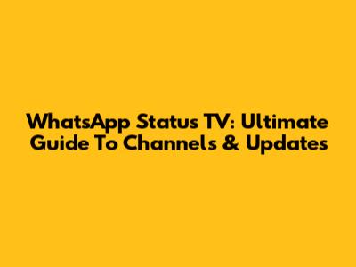 WhatsApp Status TV: Ultimate Guide To Channels & Updates