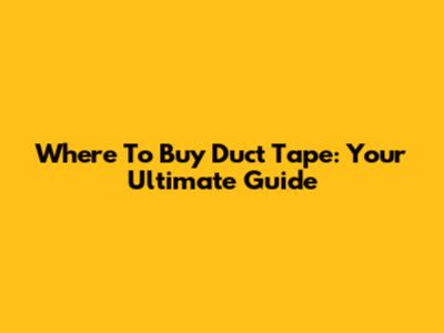 Where To Buy Duct Tape: Your Ultimate Guide