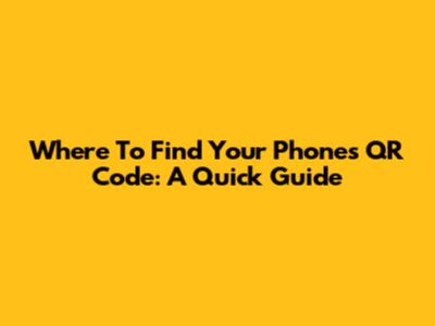 Where To Find Your Phone's QR Code: A Quick Guide