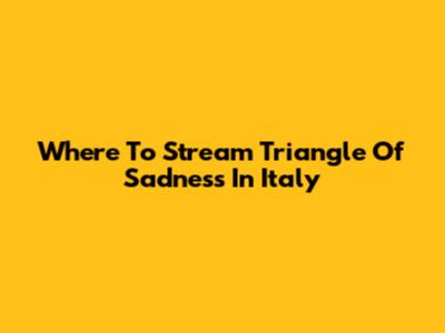 Where To Stream Triangle Of Sadness In Italy