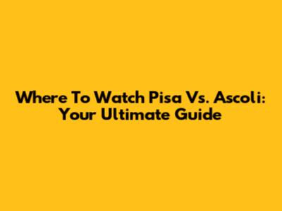Where To Watch Pisa Vs. Ascoli: Your Ultimate Guide