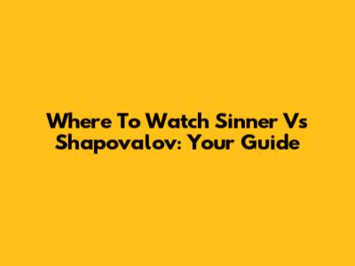 Where To Watch Sinner Vs Shapovalov: Your Guide