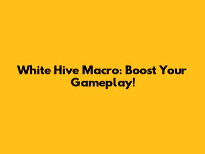 White Hive Macro: Boost Your Gameplay!