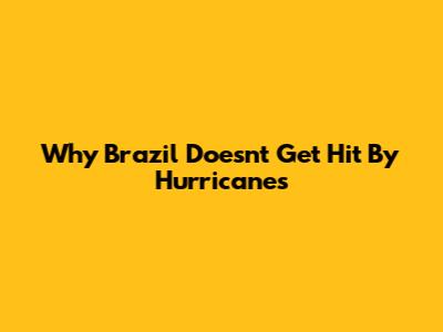 Why Brazil Doesn't Get Hit By Hurricanes