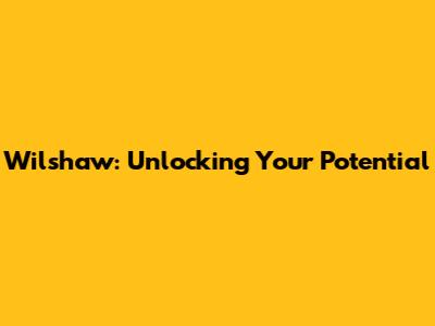 Wilshaw: Unlocking Your Potential