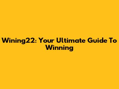 Wining22: Your Ultimate Guide To Winning