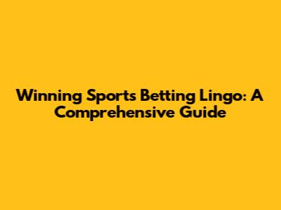 Winning Sports Betting Lingo: A Comprehensive Guide