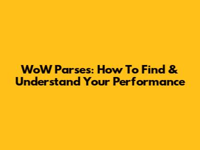 WoW Parses: How To Find & Understand Your Performance