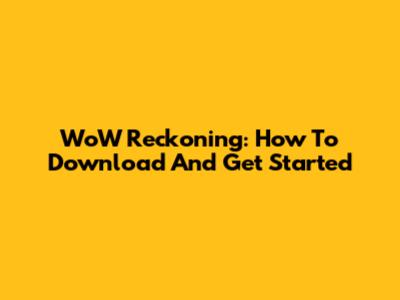 WoW Reckoning: How To Download And Get Started