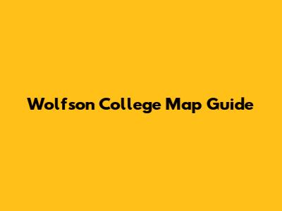 Wolfson College Map Guide