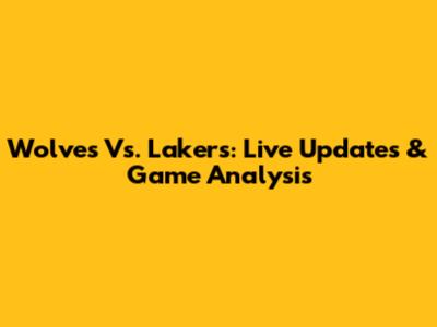 Wolves Vs. Lakers: Live Updates & Game Analysis