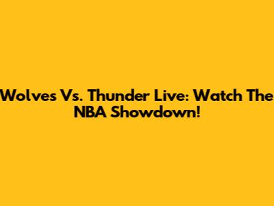 Wolves Vs. Thunder Live: Watch The NBA Showdown!