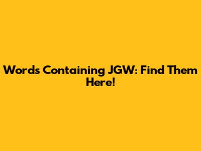 Words Containing JGW: Find Them Here!