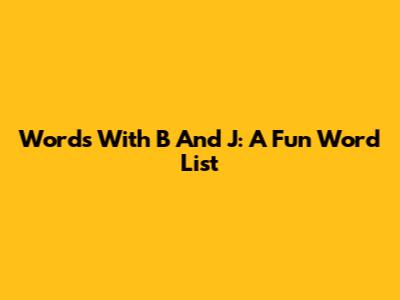 Words With B And J: A Fun Word List