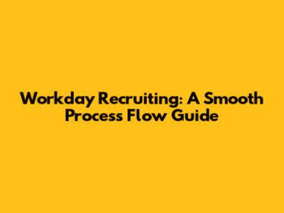 Workday Recruiting: A Smooth Process Flow Guide