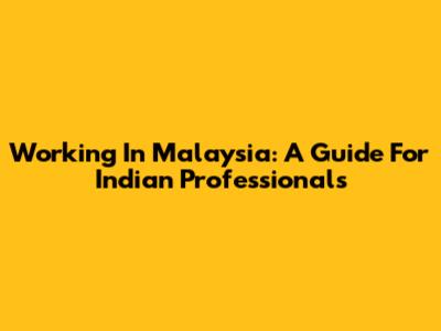 Working In Malaysia: A Guide For Indian Professionals