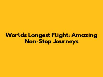 World's Longest Flight: Amazing Non-Stop Journeys