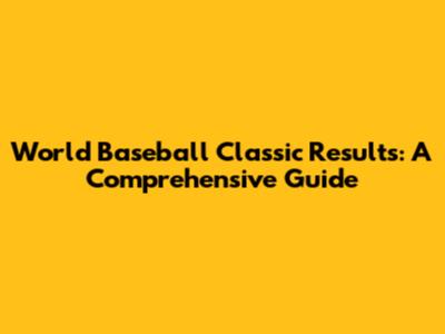 World Baseball Classic Results: A Comprehensive Guide