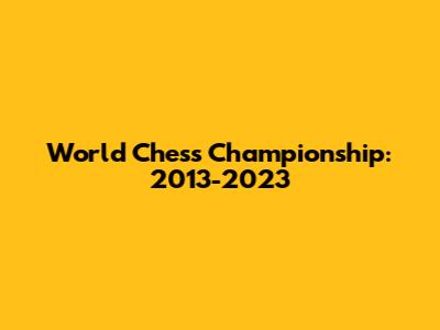 World Chess Championship: 2013-2023