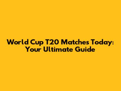 World Cup T20 Matches Today: Your Ultimate Guide