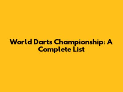 World Darts Championship: A Complete List