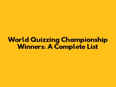 World Quizzing Championship Winners: A Complete List