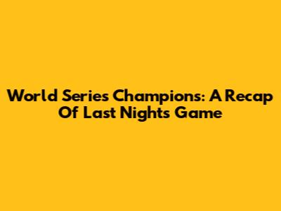 World Series Champions: A Recap Of Last Night's Game