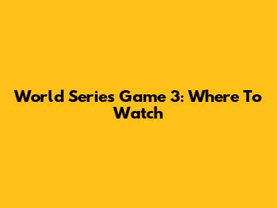 World Series Game 3: Where To Watch