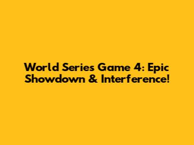 World Series Game 4: Epic Showdown & Interference!