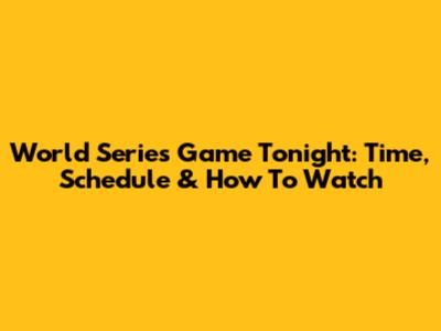 World Series Game Tonight: Time, Schedule & How To Watch