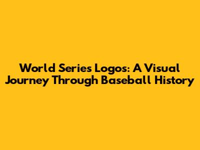 World Series Logos: A Visual Journey Through Baseball History