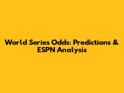 World Series Odds: Predictions & ESPN Analysis