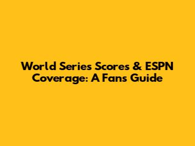 World Series Scores & ESPN Coverage: A Fan's Guide