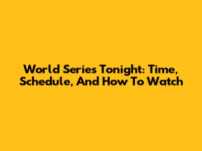World Series Tonight: Time, Schedule, And How To Watch