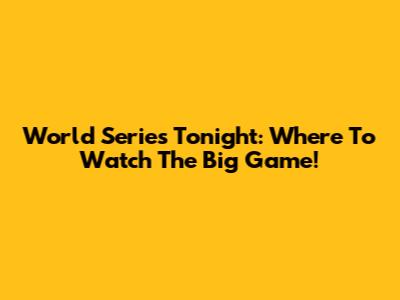 World Series Tonight: Where To Watch The Big Game!