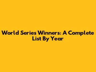 World Series Winners: A Complete List By Year