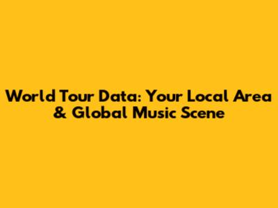 World Tour Data: Your Local Area & Global Music Scene